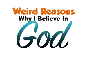 Weird Reasons I believe in God text